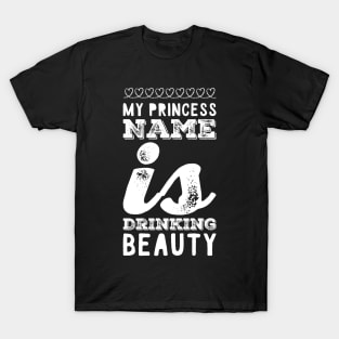 My princess name is drinking beauty T-Shirt